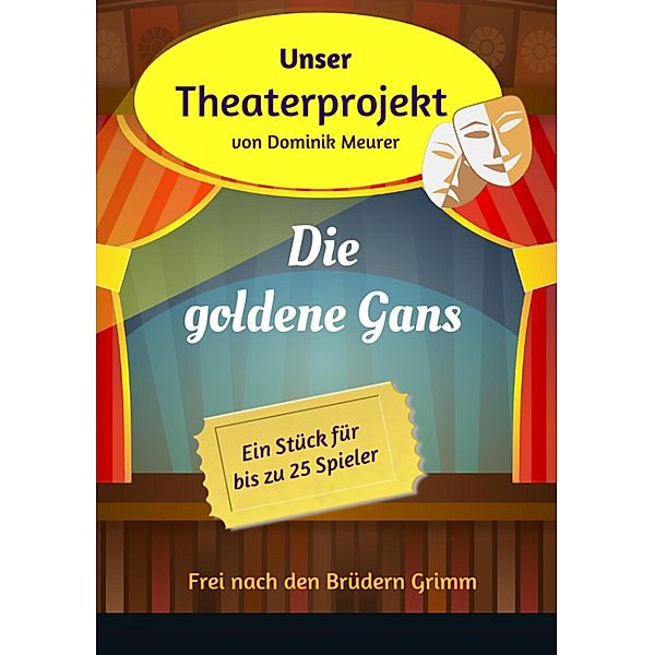 Unser Theaterprojekt, Band 15 - Die goldene Gans, Dominik Meurer