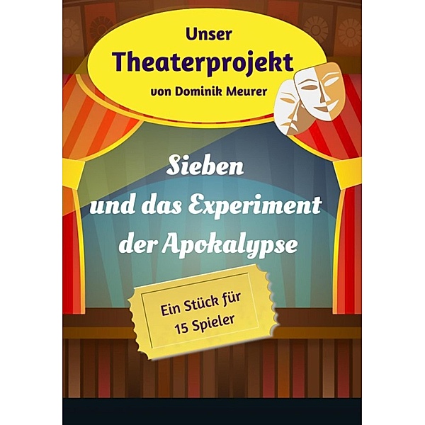 Unser Theaterprojekt, Band 18 - Sieben und das Experiment der Apokalypse, Dominik Meurer