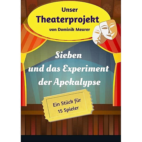 Unser Theaterprojekt / Unser Theaterprojekt, Band 18 - Sieben und das Experiment der Apokalypse, Dominik Meurer