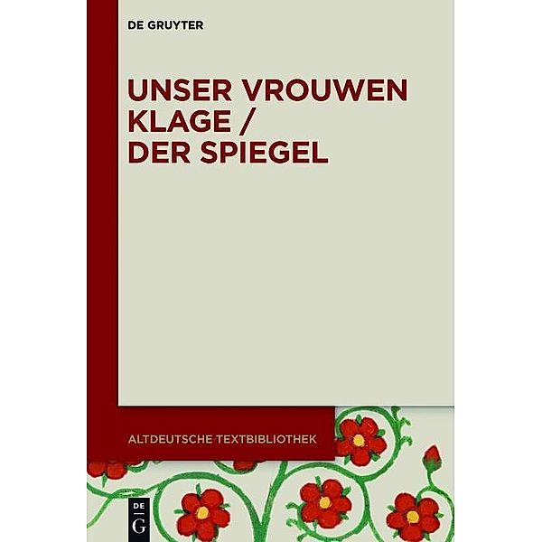 Unser vrouwen klage / Der Spiegel / Altdeutsche Textbibliothek Bd.124