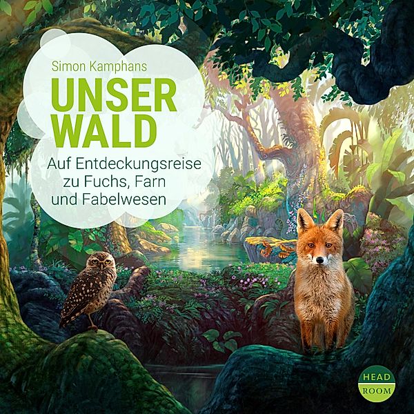 Unser Wald - Auf Entdeckungsreise zu Fuchs, Farn und Fabelwesen - Unsere Welt, Simon Kamphans