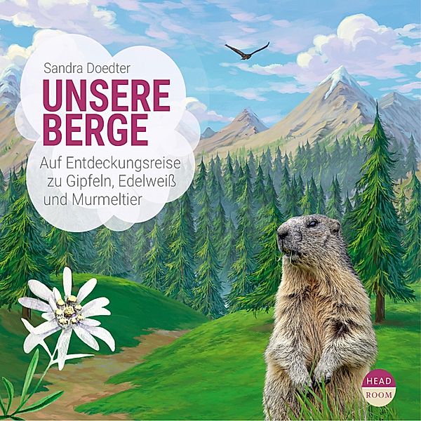 Unsere Berge - Auf Entdeckungsreise zu Gipfeln, Edelweiß und Murmeltier (Hörbuch mit Musik), Sandra Doedter