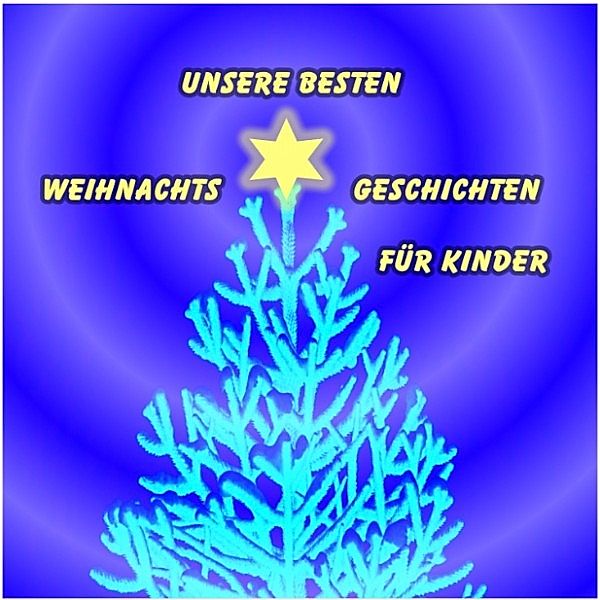 Unsere besten Weihnachtsgeschichten für Kinder, Hilke Sellnick, Die Gebrüder Grimm, Sven von Strauch, H.c. Anderson