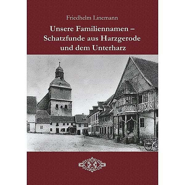 Unsere Familiennamen - Schatzfunde aus Harzgerode und dem Unterharz, Friedhelm Linemann