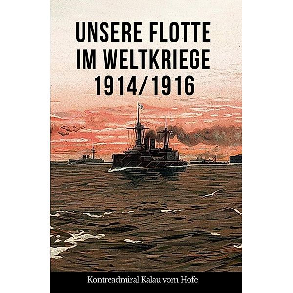 Unsere Flotte im Weltkriege 1914/1916, Eugen Kalau vom Hofe