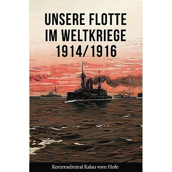 Unsere Flotte im Weltkriege 1914/1916, Eugen Kalau vom Hofe