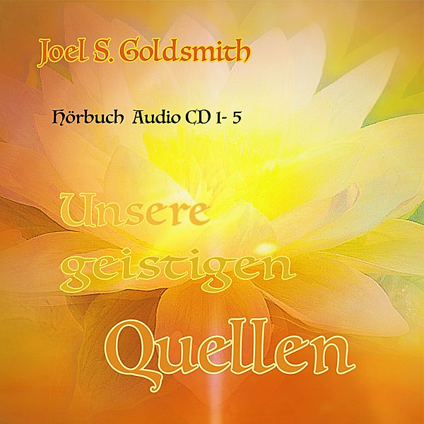 Unsere geistigen Quellen,5 Audio-CD, Joel S. Goldsmith