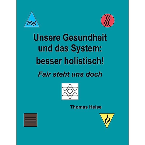 Unsere Gesundheit und das System: besser holistisch!, Thomas Heise