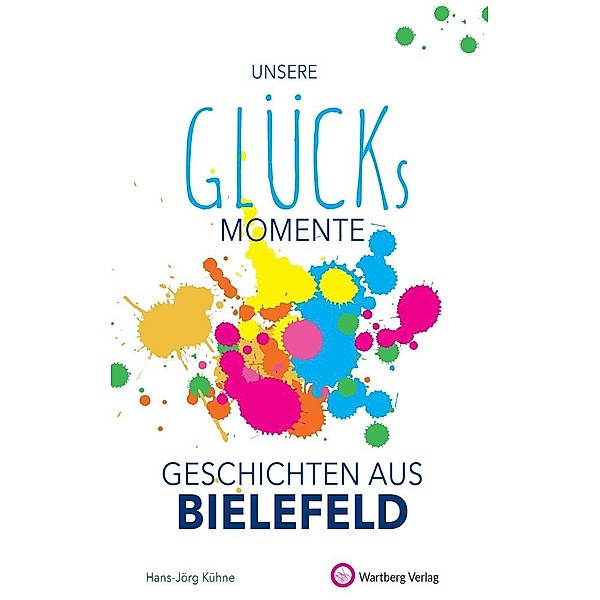 Unsere Glücksmomente - Geschichten aus Bielefeld, Hans-Jörg Kühne