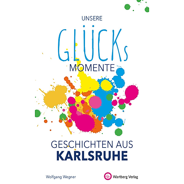 Unsere Glücksmomente - Geschichten aus Karlsruhe, Wolfgang Wegner