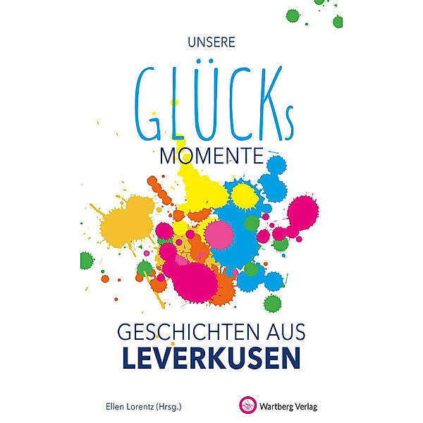 Unsere Glücksmomente - Geschichten aus Leverkusen, Ellen (Hrsg) Lorentz, Ulrich Bornewasser, Detlev Prößdorf