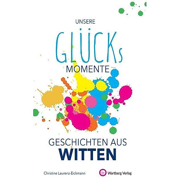 Unsere Glücksmomente - Geschichten aus Witten, Christine Laurenz-Eickmann