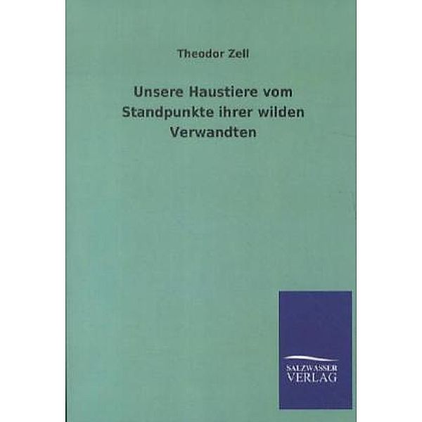 Unsere Haustiere vom Standpunkte ihrer wilden Verwandten, Theodor Zell