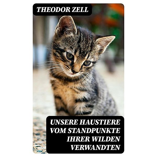Unsere Haustiere vom Standpunkte ihrer wilden Verwandten, Theodor Zell