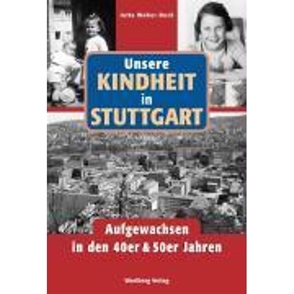 Unsere Kindheit in Stuttgart. Aufgewachsen in den 40er & 50er Jahren, Jutta Weber-Bock
