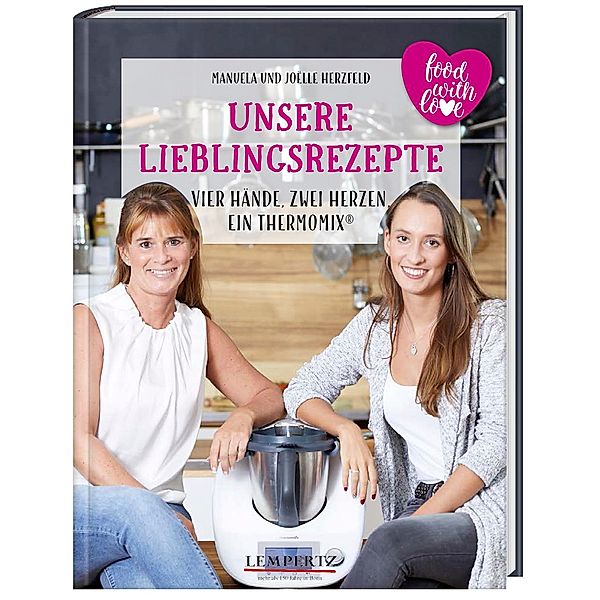 Unsere Lieblingsrezepte: Vier Hände, zwei Herzen, ein Thermomix.Bd.1, Manuela Herzfeld, Joëlle Herzfeld