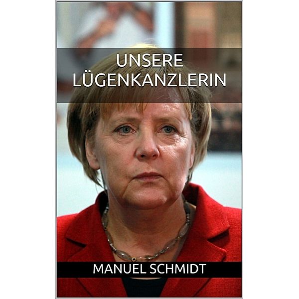 Unsere Lügenkanzlerin, Manuel Schmidt