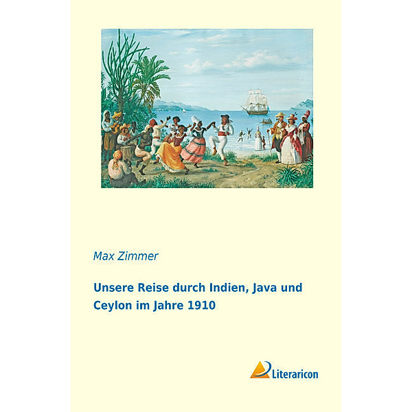 Unsere Reise durch Indien, Java und Ceylon im Jahre 1910, Max Zimmer