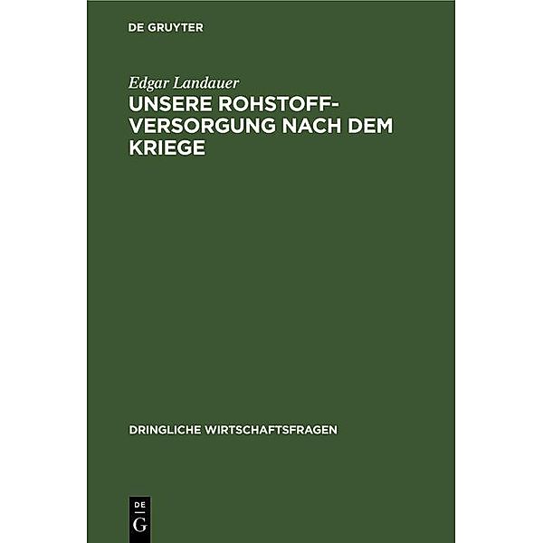 Unsere Rohstoffversorgung nach dem Kriege / Dringliche Wirtschaftsfragen Bd.4, Edgar Landauer