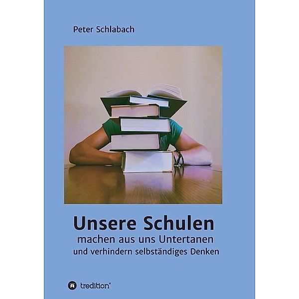 Unsere Schulen machen aus uns Untertanen und verhindern selbständiges Denken, Peter Schlabach