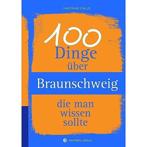 Unsere Stadt - einfach spitze! / 100 Dinge über Braunschweig, die man wissen sollte, Christopher Schulze