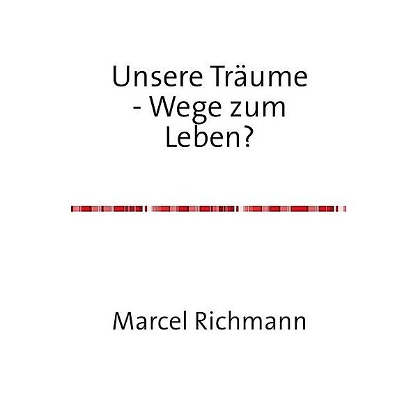 Unsere Träume - Wege zum Leben?, Marcel Richmann