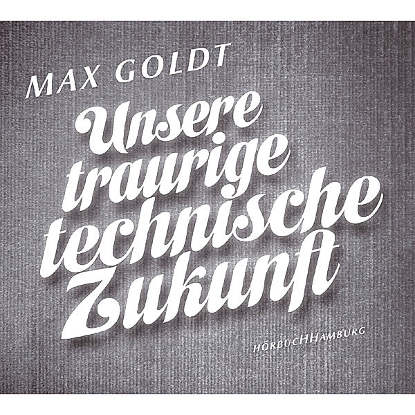 Unsere traurige technische Zukunft,2 Audio-CD, Max Goldt