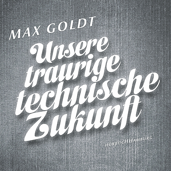 Unsere traurige technische Zukunft, Max Goldt