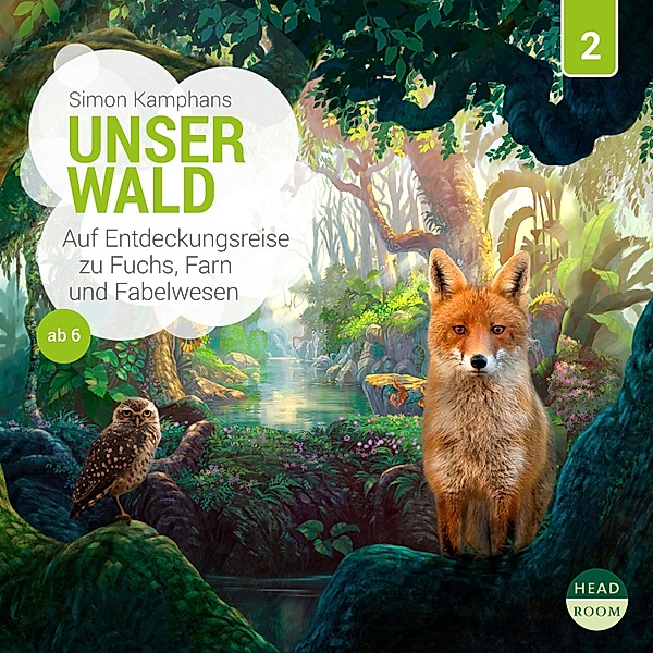 Unsere Welt - 2 - Unser Wald - Auf Entdeckungsreise zu Fuchs, Farn und Fabelwesen, Simon Kamphans