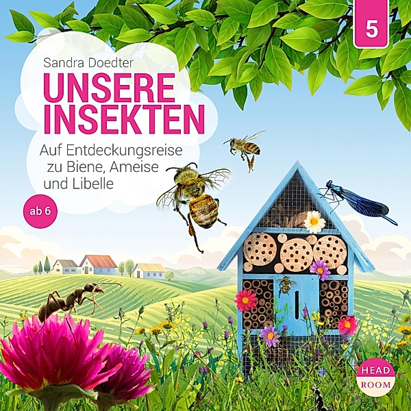 Unsere Welt - 5 - Unsere Insekten - Auf Entdeckungsreise zu Biene, Ameise und Libelle, Sandra Doedter