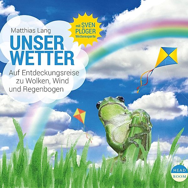 Unsere Welt: Unser Wetter - Auf Entdeckungsreise zu Wolken, Wind und Regenbogen (Hörbuch mit Musik), Matthias Lang