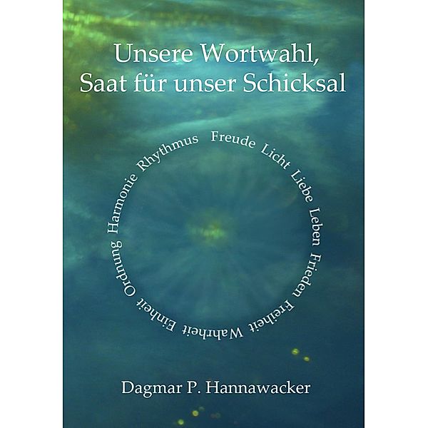 Unsere Wortwahl, Saat für unser Schicksal, Dagmar P. Hannawacker