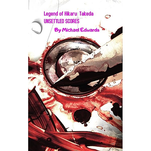 Unsettled Scores (The Legend of Hikaru Takeda, #1) / The Legend of Hikaru Takeda, Michael Edwards