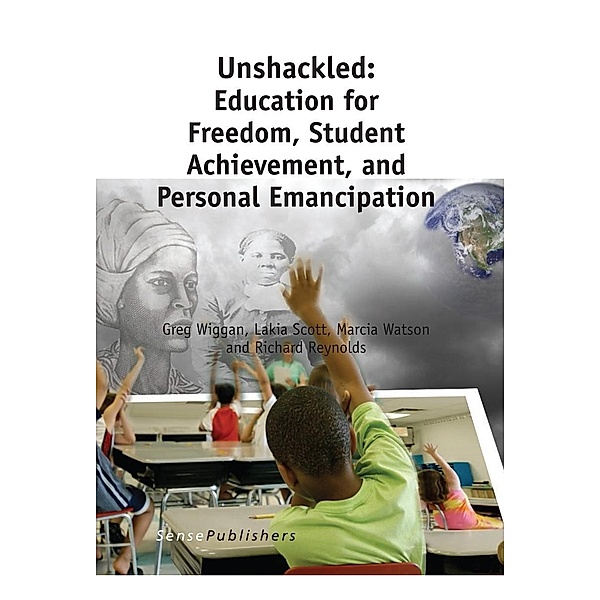Unshackled: Education for Freedom, Student Achievement, and Personal Emancipation, Greg Wiggan, Lakia Scott, Marcia Watson, Richard Reynolds