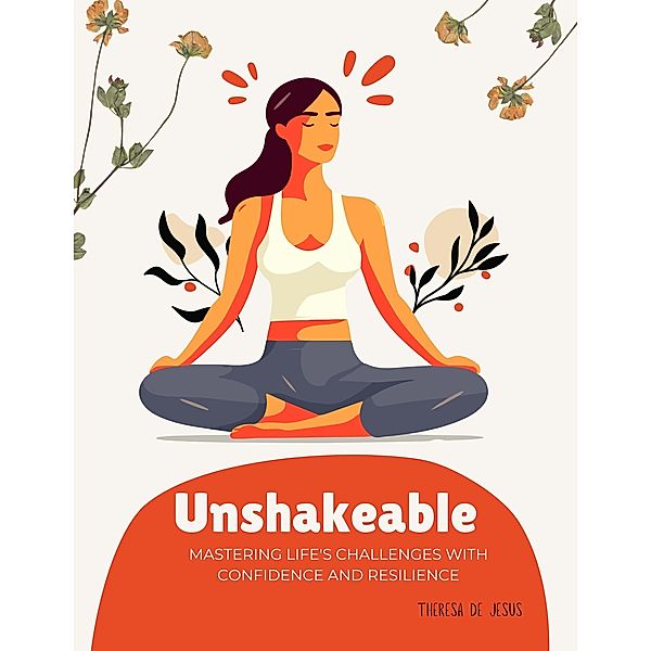 Unshakeable: Mastering Life's Challenges With Confidence and Resilience, Theresa de Jesus