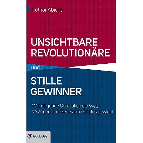 Unsichtbare Revolutionäre und stille Gewinner / Goldegg Gesellschaft, Lothar Abicht