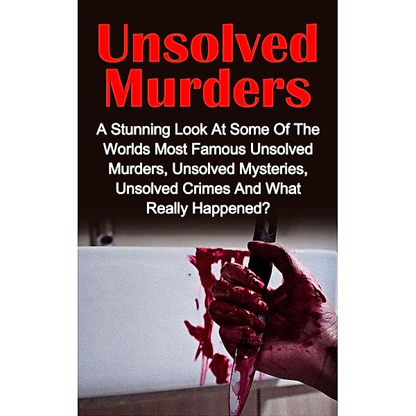 Unsolved Murders: A Stunning Look At the Worlds Most Famous Unsolved Murder Cases, Unsolved Mysteries, Unsolved Crimes And What Really Happened, Victoria Mason