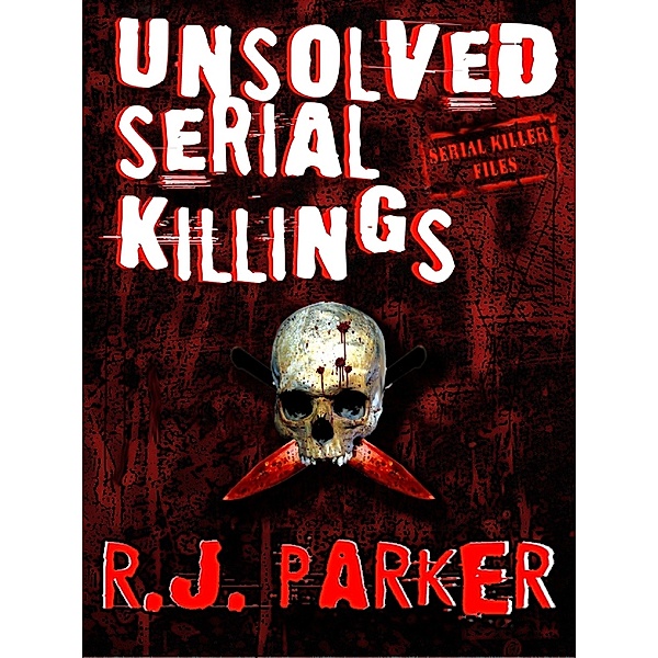 Unsolved Serial Killings (Serial Killers Series) / RJ Parker, Rj Parker