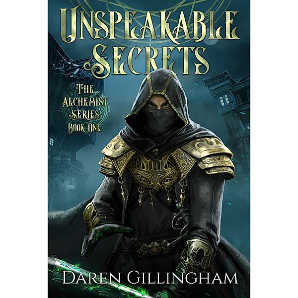 Unspeakable Secrets: The Alchemist Series Book 1 / The Alchemist Series, Daren Gillingham