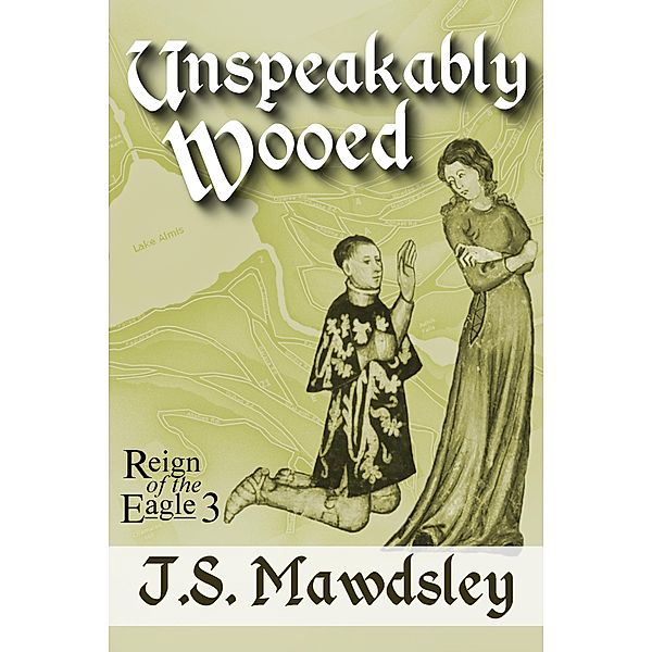Unspeakably Wooed (Reign of the Eagle, #3) / Reign of the Eagle, J. S. Mawdsley