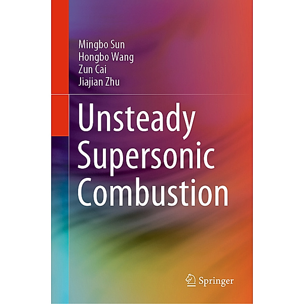Unsteady Supersonic Combustion, Mingbo Sun, Hongbo Wang, Zun Cai, Jiajian Zhu