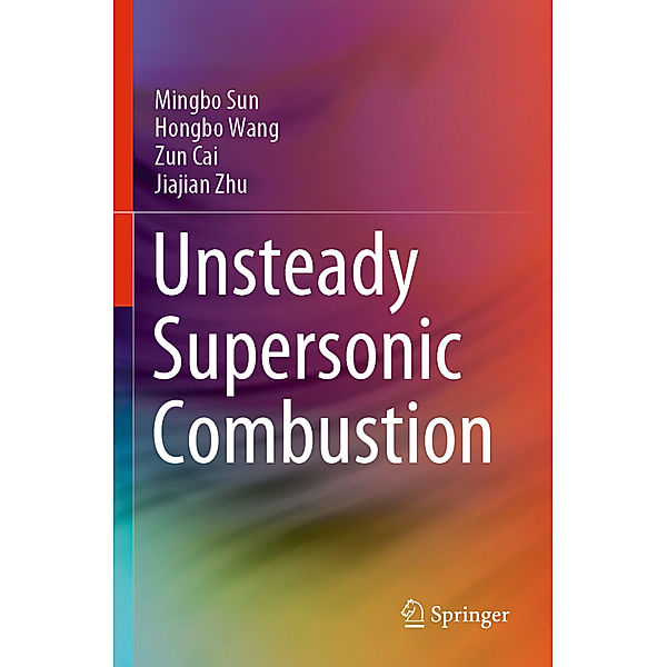 Unsteady Supersonic Combustion, Mingbo Sun, Hongbo Wang, Zun Cai, Jiajian Zhu