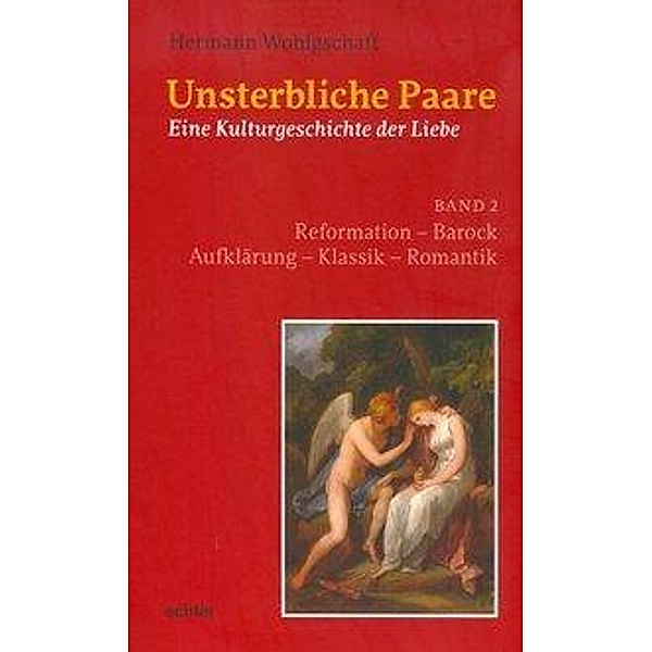 Unsterbliche Paare: Eine Kulturgeschichte der Liebe, Hermann Wohlgschaft