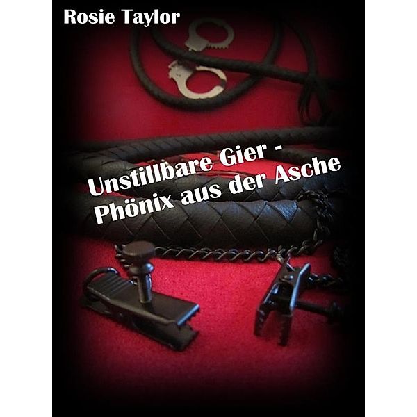 Unstillbare Gier - Phönix aus der Asche, Rosie Taylor