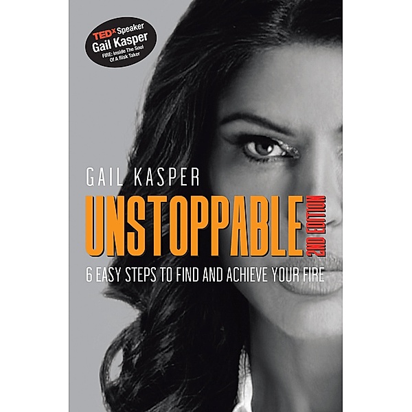 Unstoppable: 6 Easy Steps to Find and Achieve Your Fire, Gail Kasper