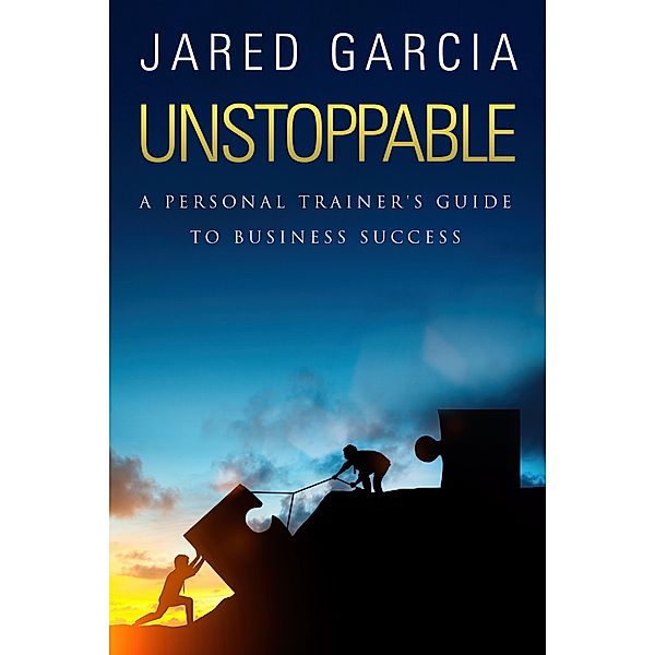 Unstoppable: A Personal Trainer's Guide to Business Success, Jared Garcia