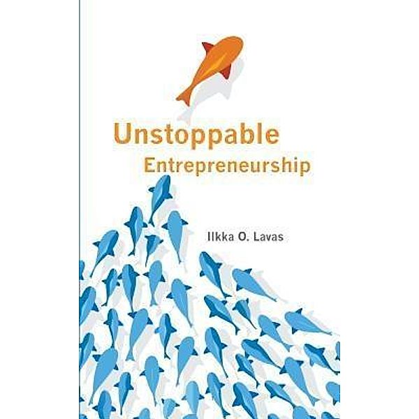 Unstoppable Entrepreneurship / LavasDesign Oy, Lavas O. Ilkka
