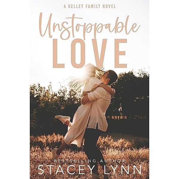 Unstoppable Love (The Kelley Family Series, #2) / The Kelley Family Series, Stacey Lynn