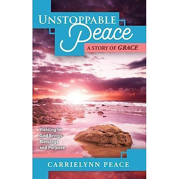 UNSTOPPABLE PEACE, Carrielynn Peace