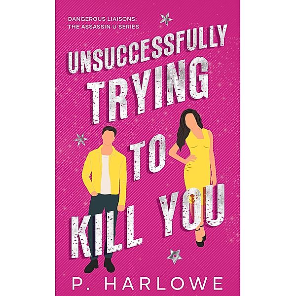 Unsuccessfully Trying to Kill You (The Assassin U Series) / The Assassin U Series, P. Harlowe